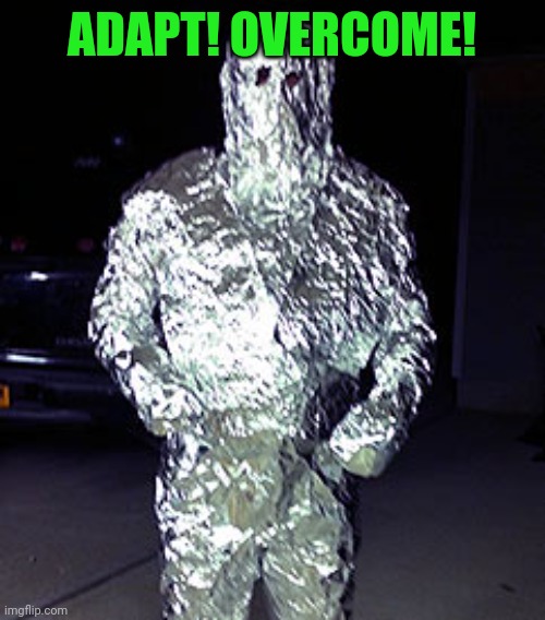 Aluminum foil man | ADAPT! OVERCOME! | image tagged in aluminum foil man | made w/ Imgflip meme maker