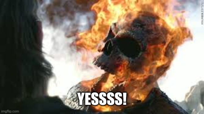 Screaming Ghostrider | YESSSS! | image tagged in screaming ghostrider | made w/ Imgflip meme maker