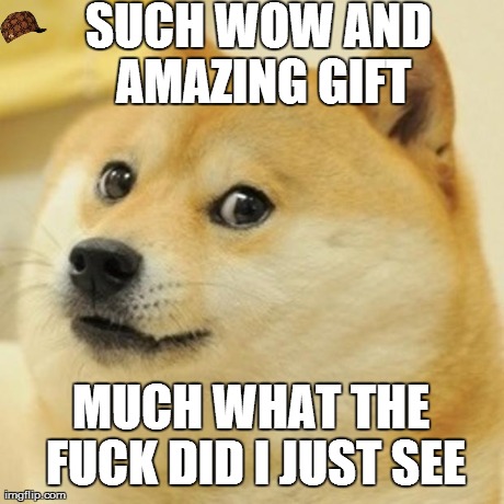 Doge Meme | SUCH WOW AND AMAZING GIFT MUCH WHAT THE F**K DID I JUST SEE | image tagged in memes,doge,scumbag | made w/ Imgflip meme maker