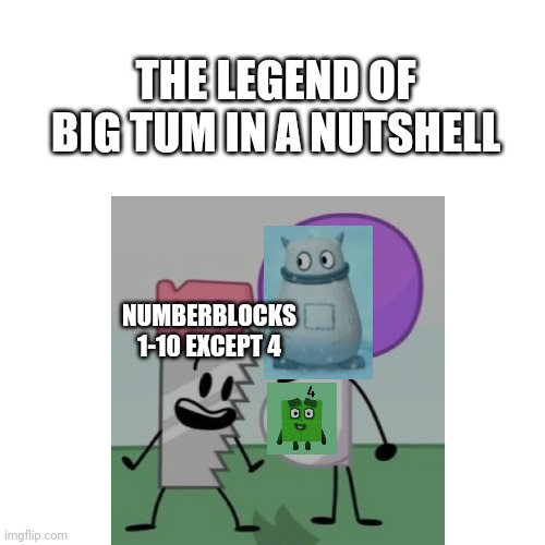 Big tum | THE LEGEND OF BIG TUM IN A NUTSHELL; NUMBERBLOCKS 1-10 EXCEPT 4 | image tagged in in a nutshell | made w/ Imgflip meme maker