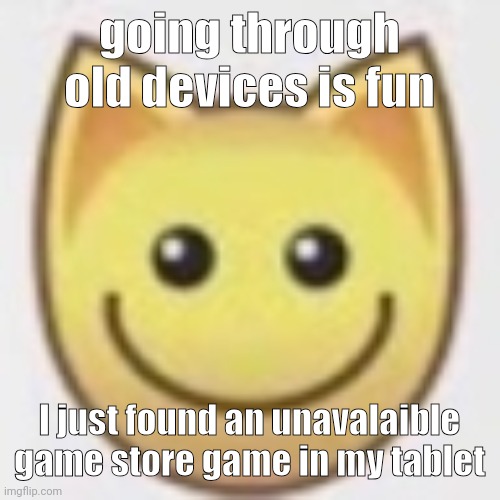 (and a whole gacha life movie for some reasons) | going through old devices is fun; I just found an unavalaible game store game in my tablet | image tagged in aj | made w/ Imgflip meme maker