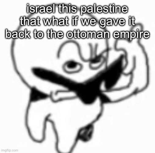 israel this palestine that what if we gave it back to the ottoman empire | made w/ Imgflip meme maker