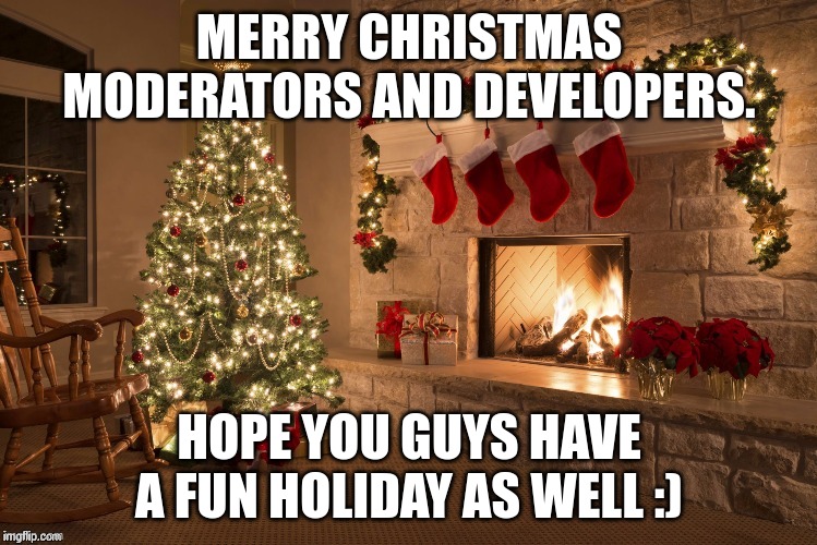 Merry christmas imgflip Mods and devs | MERRY CHRISTMAS MODERATORS AND DEVELOPERS. HOPE YOU GUYS HAVE A FUN HOLIDAY AS WELL :) | image tagged in merry christmas | made w/ Imgflip meme maker