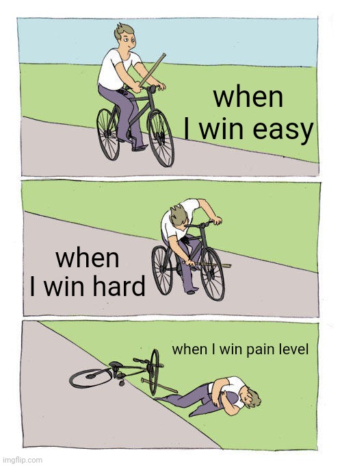 when I win _____ | when I win easy; when I win hard; when I win pain level | image tagged in memes,bike fall | made w/ Imgflip meme maker