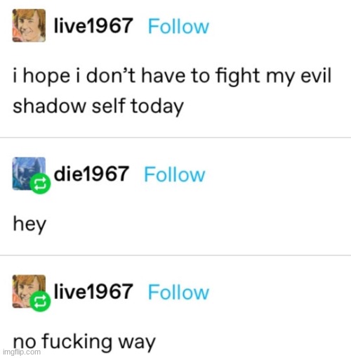 I hope I don't have to fight my evil shadow self today | image tagged in i hope i don't have to fight my evil shadow self today | made w/ Imgflip meme maker