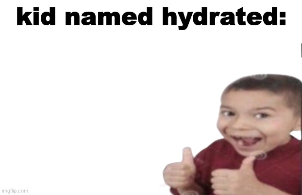 First degree murder | kid named hydrated: | image tagged in first degree murder | made w/ Imgflip meme maker