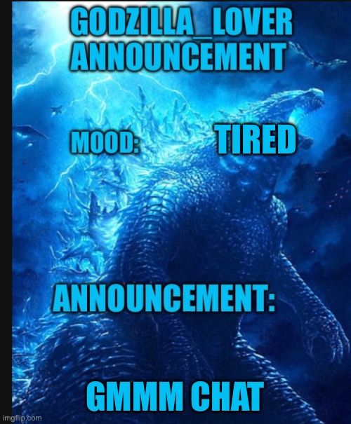 Godzilla announce | TIRED; GMMM CHAT | image tagged in godzilla announce | made w/ Imgflip meme maker