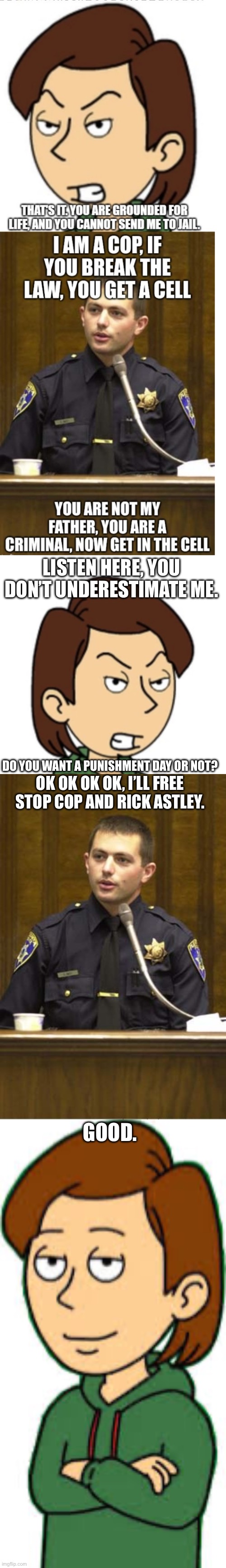 Bro said “get” as his title | LISTEN HERE, YOU DON’T UNDERESTIMATE ME. DO YOU WANT A PUNISHMENT DAY OR NOT? OK OK OK OK, I’LL FREE STOP COP AND RICK ASTLEY. GOOD. | image tagged in boris anderson,memes,police officer testifying,boris goanimate | made w/ Imgflip meme maker