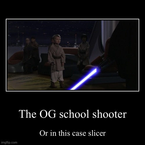 The OG school shooter | Or in this case slicer | image tagged in funny,demotivationals | made w/ Imgflip demotivational maker