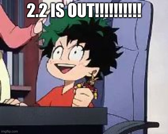 Exited Deku | 2.2 IS OUT!!!!!!!!!! | image tagged in exited deku | made w/ Imgflip meme maker