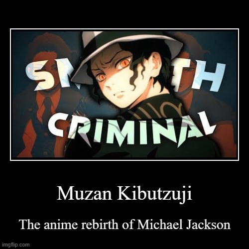 Muzan=MJ | Muzan Kibutzuji | The anime rebirth of Michael Jackson | image tagged in funny,demotivationals | made w/ Imgflip demotivational maker