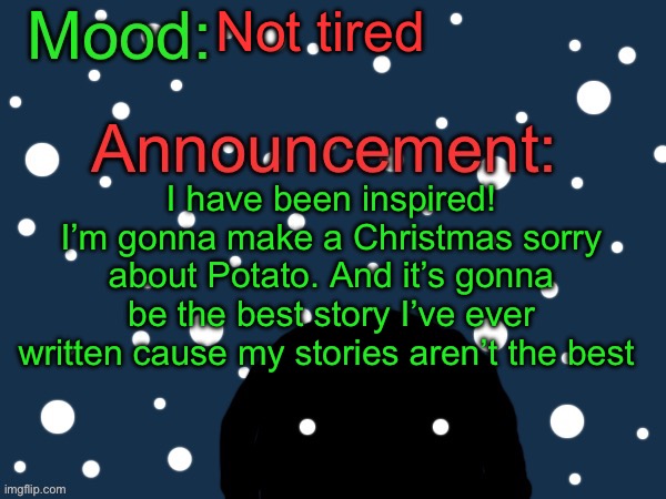 Not complaining but I’ve been here long than Hoplash and Holly-Roswald yet still no Mod | Not tired; I have been inspired! I’m gonna make a Christmas sorry about Potato. And it’s gonna be the best story I’ve ever written cause my stories aren’t the best | image tagged in festive cult template | made w/ Imgflip meme maker