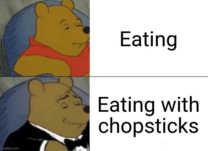 Tuxedo Winnie The Pooh | Eating; Eating with chopsticks | image tagged in memes,tuxedo winnie the pooh | made w/ Imgflip meme maker