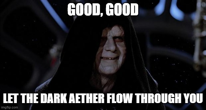 Let the hate flow through you | GOOD, GOOD; LET THE DARK AETHER FLOW THROUGH YOU | image tagged in let the hate flow through you,memes | made w/ Imgflip meme maker