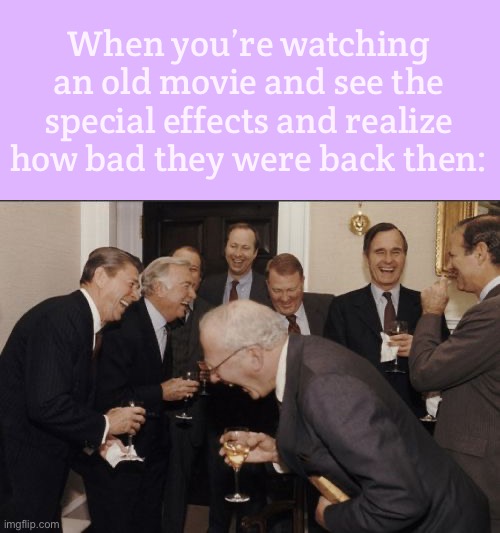 They actually were so bad and unrealistic lol | When you’re watching an old movie and see the special effects and realize how bad they were back then: | image tagged in memes,laughing men in suits,meme,movie,old | made w/ Imgflip meme maker