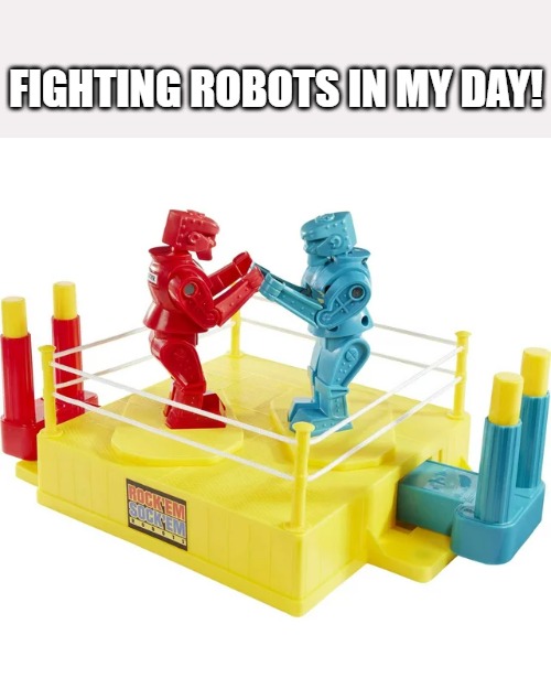 FIGHTING ROBOTS IN MY DAY! | made w/ Imgflip meme maker