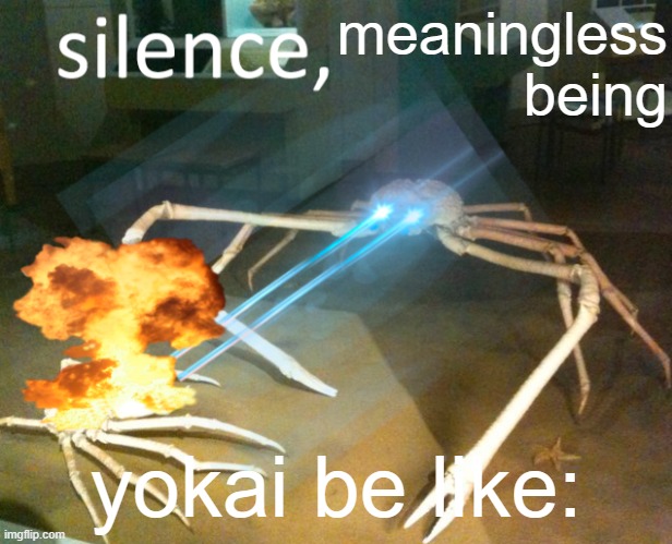 Silence Crab | meaningless being; yokai be like: | image tagged in silence crab | made w/ Imgflip meme maker