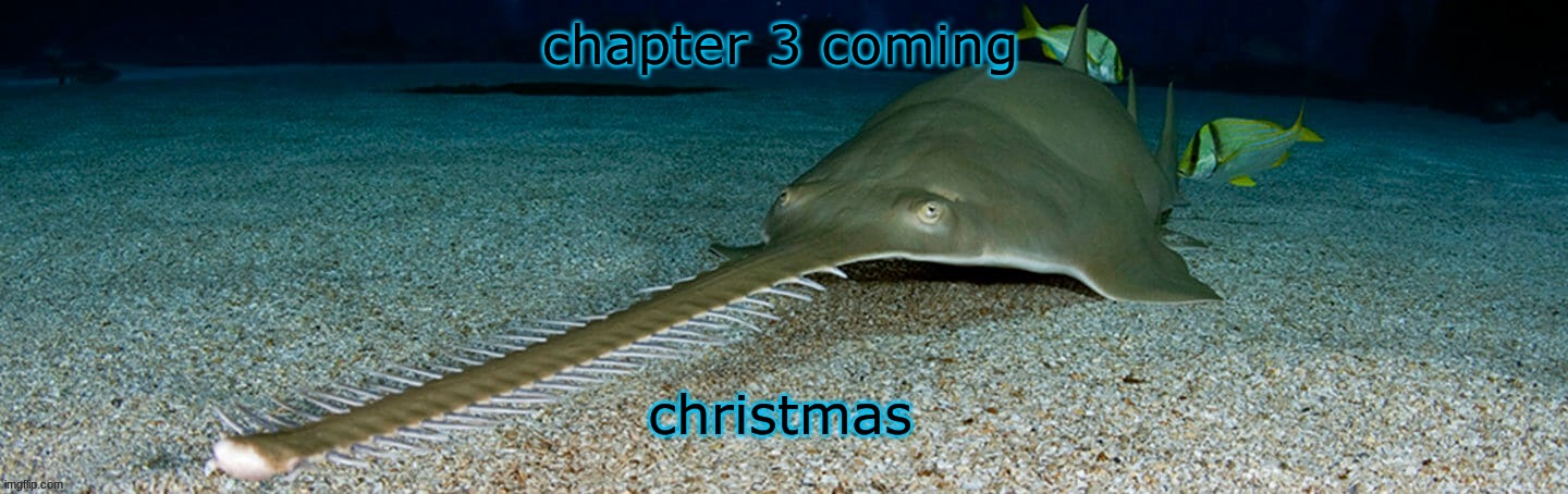 Cool sawfish | chapter 3 coming; christmas | image tagged in cool sawfish | made w/ Imgflip meme maker