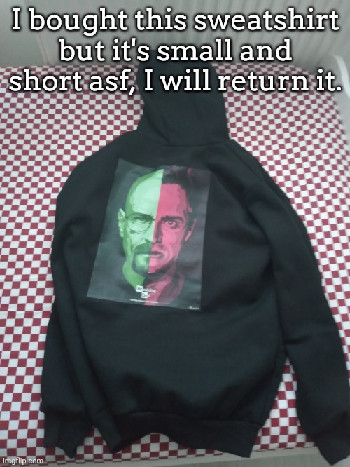 I thought it was cool (I will never buy clothes online again) | I bought this sweatshirt but it's small and short asf, I will return it. | made w/ Imgflip meme maker