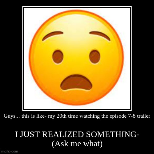 MORE THEORIES THAT HAVE TRAUMATIZED ME | Guys... this is like- my 20th time watching the episode 7-8 trailer | I JUST REALIZED SOMETHING-
(Ask me what) | image tagged in murder drones,episode 7 and 8 trailer | made w/ Imgflip demotivational maker