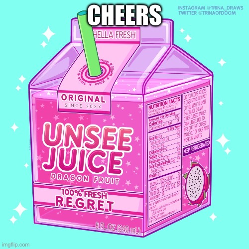 Unsee juice | CHEERS | image tagged in unsee juice | made w/ Imgflip meme maker