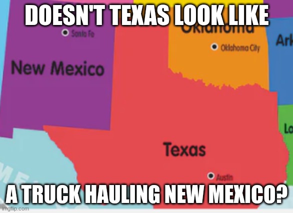 map os US | DOESN'T TEXAS LOOK LIKE; A TRUCK HAULING NEW MEXICO? | image tagged in map os us,texas | made w/ Imgflip meme maker