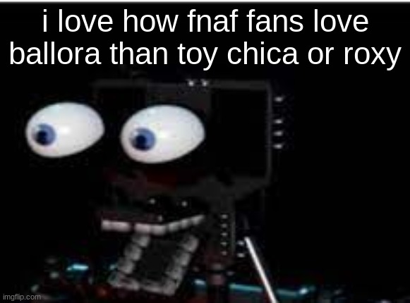 PERSONALITY?!?!?!?!?! | i love how fnaf fans love ballora than toy chica or roxy | image tagged in personality | made w/ Imgflip meme maker