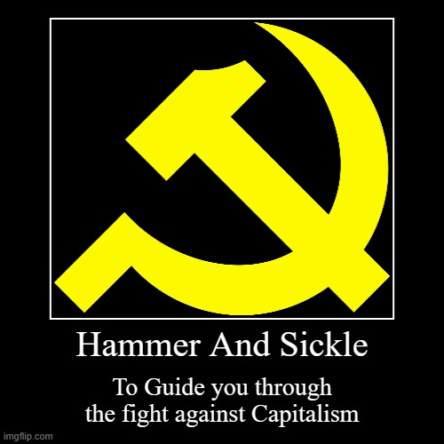 Hammer and Sickle | Hammer And Sickle | To Guide you through the fight against Capitalism | image tagged in funny,demotivationals,we need communism | made w/ Imgflip demotivational maker