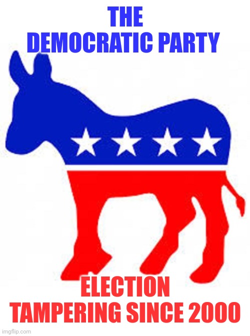 Democrat donkey | THE DEMOCRATIC PARTY ELECTION TAMPERING SINCE 2000 | image tagged in democrat donkey | made w/ Imgflip meme maker