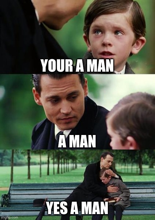 Finding Neverland | YOUR A MAN; A MAN; YES A MAN | image tagged in memes,finding neverland | made w/ Imgflip meme maker