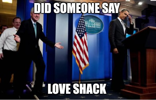 Bubba And Barack Meme | DID SOMEONE SAY; LOVE SHACK | image tagged in memes,bubba and barack | made w/ Imgflip meme maker