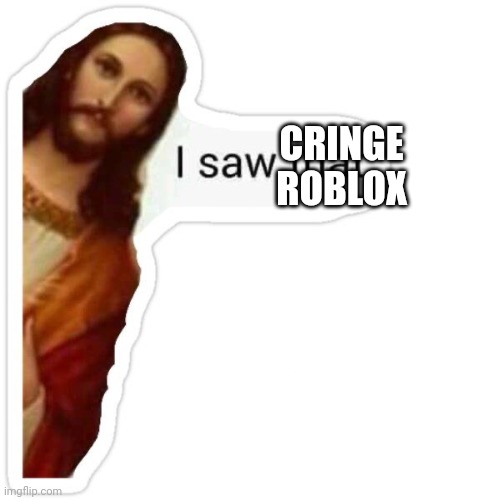 Jesus I saw that meme | CRINGE ROBLOX | image tagged in jesus i saw that meme | made w/ Imgflip meme maker