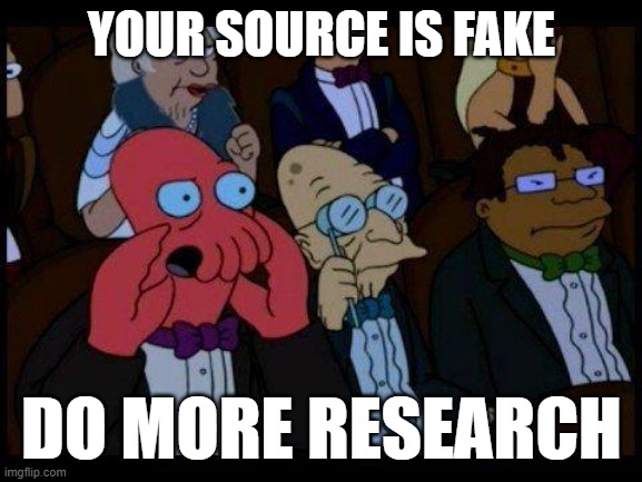 YOUR SOURCE IS FAKE | YOUR SOURCE IS FAKE; DO MORE RESEARCH | image tagged in memes,you should feel bad zoidberg | made w/ Imgflip meme maker