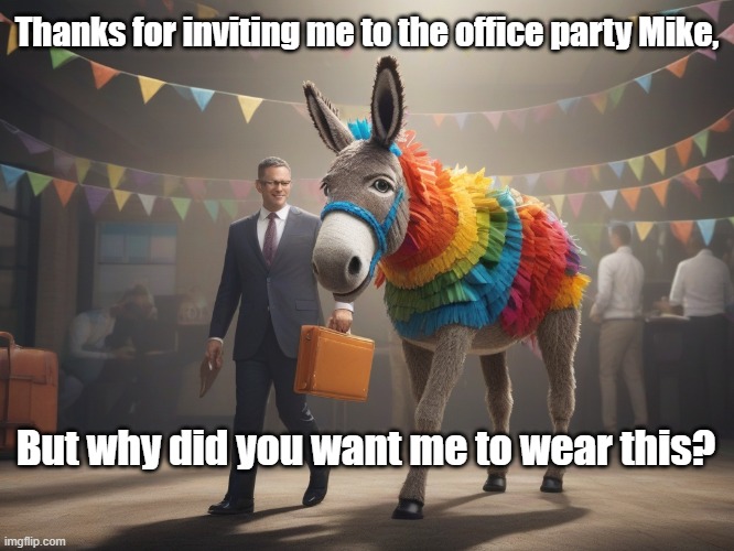 Being Asked to Attend a Work Celebrations is like... | Thanks for inviting me to the office party Mike, But why did you want me to wear this? | image tagged in office,party,work,celebration,pinata,donkey | made w/ Imgflip meme maker