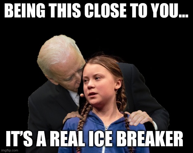 Greta Thunberg Creepy Joe Biden Sniffing Hair | BEING THIS CLOSE TO YOU…; IT’S A REAL ICE BREAKER | image tagged in greta thunberg creepy joe biden sniffing hair,joe biden,maga,republicans,climate change,donald trump | made w/ Imgflip meme maker
