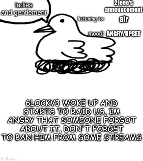 am vry mad (toast note: dont worry about it, he cant raid if hes deleted) | air; ANGRY/UPSET; 6LOCKV3 WOKE UP AND STARTS TO RAID US, IM ANGRY THAT SOMEONE FORGOT ABOUT IT, DON'T FORGET TO BAN HIM FROM SOME STREAMS | image tagged in 21eee's announcement | made w/ Imgflip meme maker