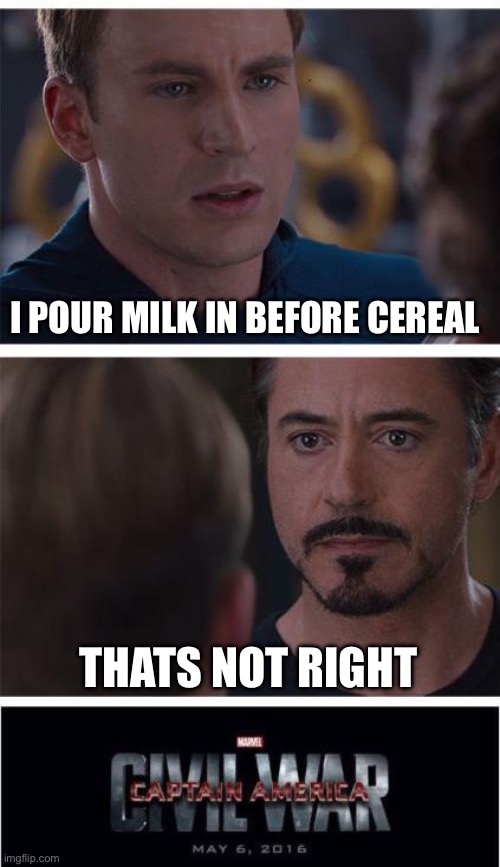 Frfrffrfrfr | I POUR MILK IN BEFORE CEREAL; THATS NOT RIGHT | image tagged in memes,marvel civil war 1 | made w/ Imgflip meme maker
