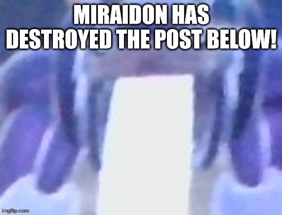 Miraidon Post Below | image tagged in miraidon post below | made w/ Imgflip meme maker