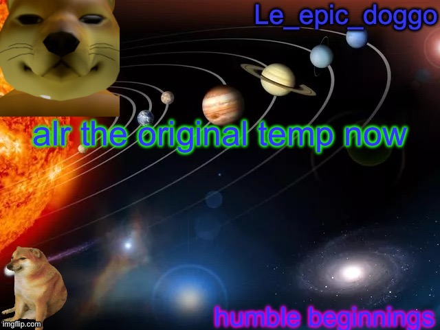 Le_epic_doggo's annoncement template | alr the original temp now; humble beginnings | image tagged in le_epic_doggo's annoncement template | made w/ Imgflip meme maker