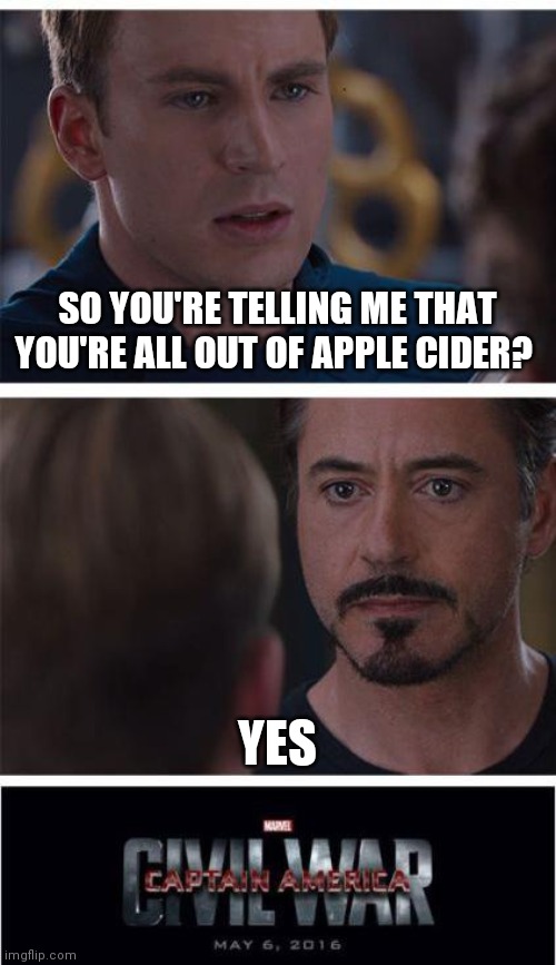 Apple Cider | SO YOU'RE TELLING ME THAT YOU'RE ALL OUT OF APPLE CIDER? YES | image tagged in memes,marvel civil war 1,funny memes | made w/ Imgflip meme maker