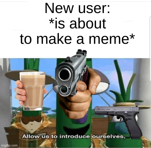 Clever title | New user: *is about to make a meme* | image tagged in allow us to introduce ourselves,memes | made w/ Imgflip meme maker