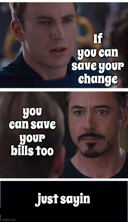 It's Definitely Worth It But Don't Touch It For ANY Reason.  Not ANY Reason.  Not Even In An Emergency. That's A Different Jar | If you can save your change; you can save your bills too; just sayin | image tagged in memes,marvel civil war 1,savings,save money,saving money,saving money tips | made w/ Imgflip meme maker