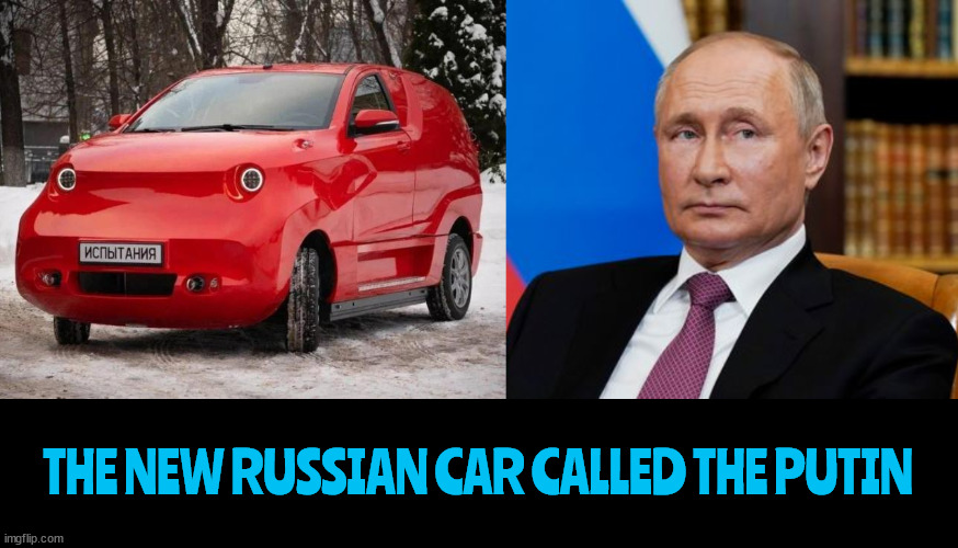 Looks like him....UGLY! | THE NEW RUSSIAN CAR CALLED THE PUTIN | image tagged in russian ev,putin,ugly,trump,bomb included,gasloine electic generator not included | made w/ Imgflip meme maker