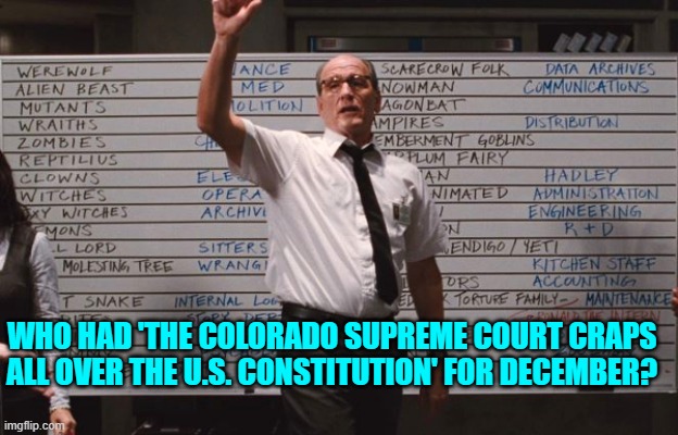 Actually it was inevitable that some leftist state would remove Trump from the Ballot. | WHO HAD 'THE COLORADO SUPREME COURT CRAPS ALL OVER THE U.S. CONSTITUTION' FOR DECEMBER? | image tagged in cabin the the woods | made w/ Imgflip meme maker