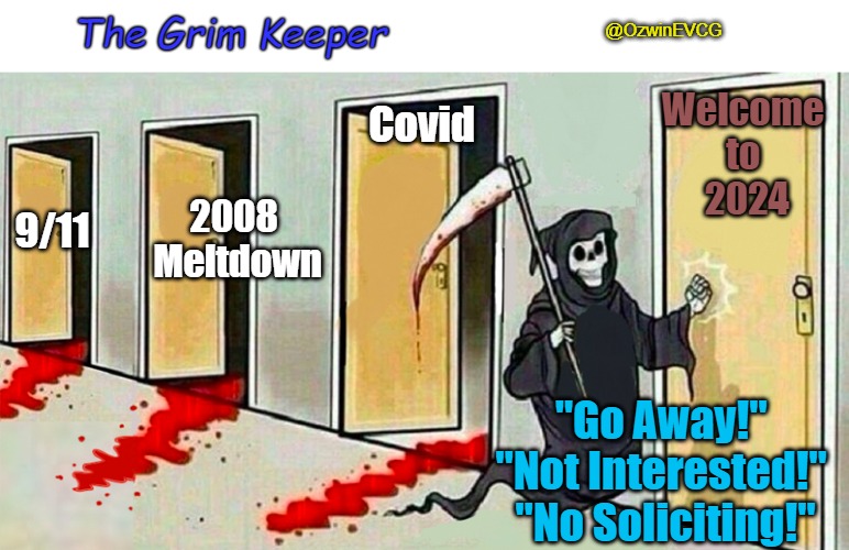 The Grim Keeper | The Grim Keeper; @OzwinEVCG; Covid; Welcome 
to 
2024; 9/11; 2008 
Meltdown; "Go Away!" 

"Not Interested!" 

"No Soliciting!" | image tagged in death knocking at the door,crazy times,what's next,clown world,be prepared | made w/ Imgflip meme maker