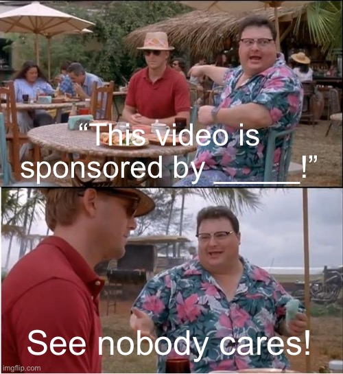 See Nobody Cares Meme | “This video is sponsored by _____!”; See nobody cares! | image tagged in memes,see nobody cares | made w/ Imgflip meme maker