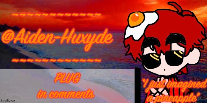 @Aiden-Huxyde (1) | PLUG
in comments | image tagged in aiden-huxyde 1 | made w/ Imgflip meme maker