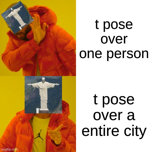 i need even more help | t pose over one person; t pose over a entire city | image tagged in memes,drake hotline bling | made w/ Imgflip meme maker