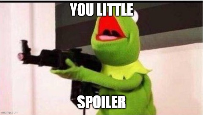 kermit with ak 47 | YOU LITTLE SPOILER | image tagged in kermit with ak 47 | made w/ Imgflip meme maker