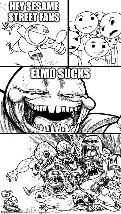 elmo is trash | HEY SESAME STREET FANS; ELMO SUCKS | image tagged in memes,hey internet | made w/ Imgflip meme maker